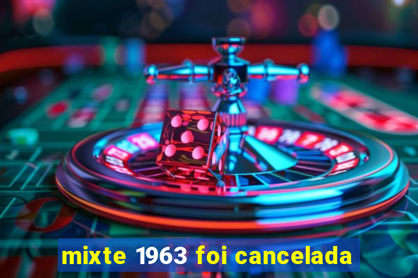 mixte 1963 foi cancelada